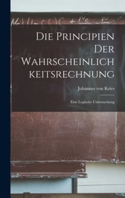 Cover for Johannes Von Kries · Die Principien der Wahrscheinlichkeitsrechnung (Book) (2022)