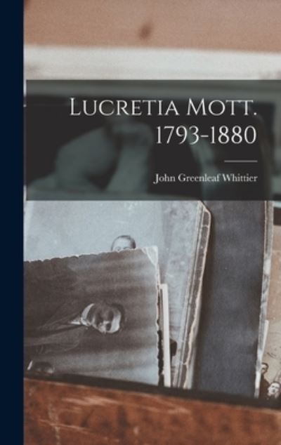 Lucretia Mott. 1793-1880 - John Greenleaf Whittier - Livros - Creative Media Partners, LLC - 9781016466424 - 27 de outubro de 2022