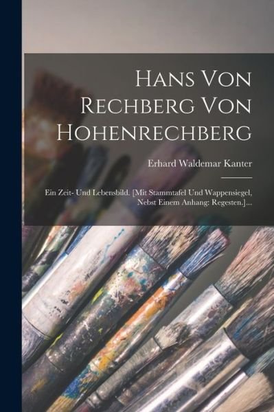 Cover for Erhard Waldemar Kanter · Hans Von Rechberg Von Hohenrechberg : Ein Zeit- und Lebensbild. [mit Stammtafel und Wappensiegel, Nebst Einem Anhang (Book) (2022)