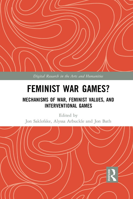 Cover for Jon Saklofske · Feminist War Games?: Mechanisms of War, Feminist Values, and Interventional Games - Digital Research in the Arts and Humanities (Paperback Book) (2021)