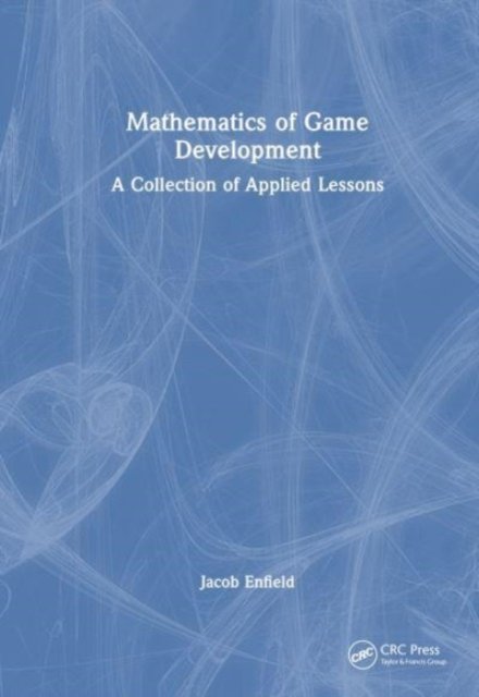 Cover for Enfield, Jacob (George Mason University, Virginia Serious Game Institute, USA) · Mathematics of Game Development: A Collection of Applied Lessons (Hardcover Book) (2024)