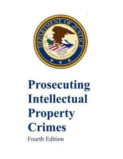 Cover for Department of Justice · Prosecuting Intellectual Property Crimes Fourth Edition (Paperback Book) (2019)