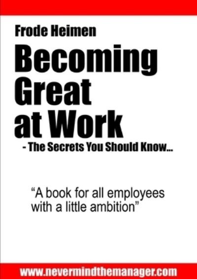 Cover for Frode Heimen · Becoming Great at Work - the Secrets You Should Know (Book) (2012)