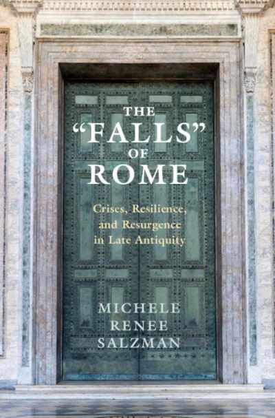 Cover for Salzman, Michele Renee (University of California, Riverside) · The Falls of Rome: Crises, Resilience, and Resurgence in Late Antiquity (Hardcover Book) (2021)