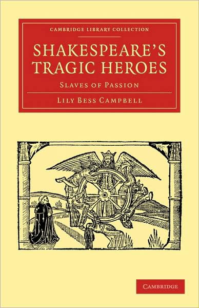 Cover for Lily Bess Campbell · Shakespeare's Tragic Heroes: Slaves of Passion - Cambridge Library Collection - Shakespeare and Renaissance Drama (Paperback Bog) (2009)