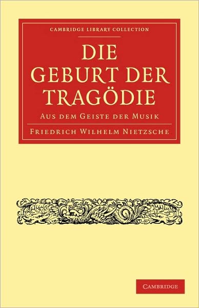 Cover for Friedrich Wilhelm Nietzsche · Die Geburt der Tragodie: Aus dem Geiste der Musik - Cambridge Library Collection - Classics (Paperback Book) (2010)