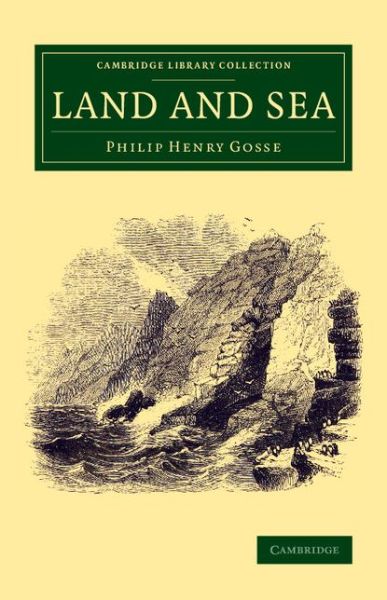 Cover for Philip Henry Gosse · Land and Sea - Cambridge Library Collection - Zoology (Paperback Book) (2014)