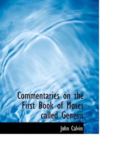 Commentaries on the First Book of Moses Called Genesis - John Calvin - Books - BiblioLife - 9781116360424 - October 29, 2009