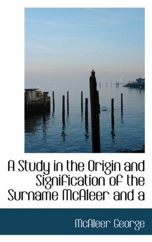 A Study in the Origin and Signification of the Surname Mcaleer and a - Mcaleer George - Kirjat - BiblioLife - 9781117264424 - keskiviikko 18. marraskuuta 2009
