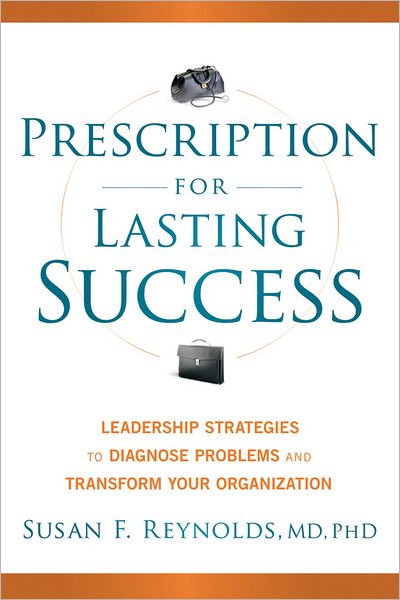 Cover for Susan Reynolds · Prescription for Lasting Success: Leadership Strategies to Diagnose Problems and Transform Your Organization (Hardcover bog) (2012)