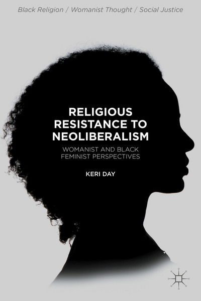 Cover for Keri Day · Religious Resistance to Neoliberalism: Womanist and Black Feminist Perspectives - Black Religion / Womanist Thought / Social Justice (Gebundenes Buch) [1st ed. 2015 edition] (2015)