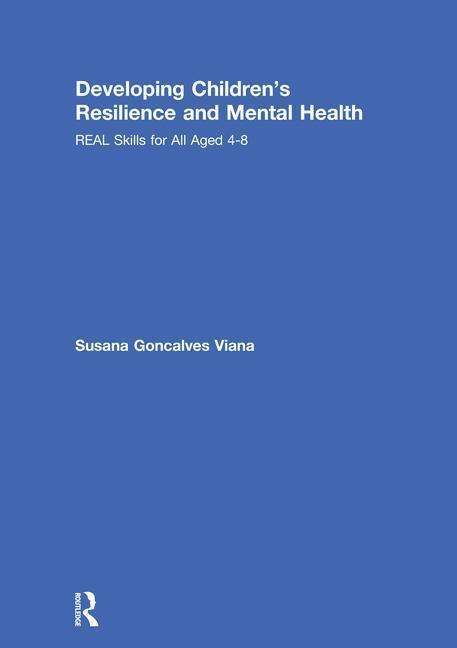 Cover for Susana Goncalves Viana · Developing Children’s Resilience and Mental Health: REAL Skills for All Aged 4-8 (Hardcover Book) (2018)