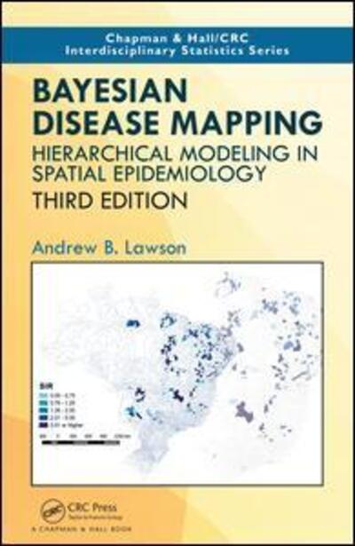 Cover for Lawson, Andrew B. (Medical University of South Carolina, Charleston, USA) · Bayesian Disease Mapping: Hierarchical Modeling in Spatial Epidemiology, Third Edition - Chapman &amp; Hall / CRC Interdisciplinary Statistics (Hardcover Book) (2018)