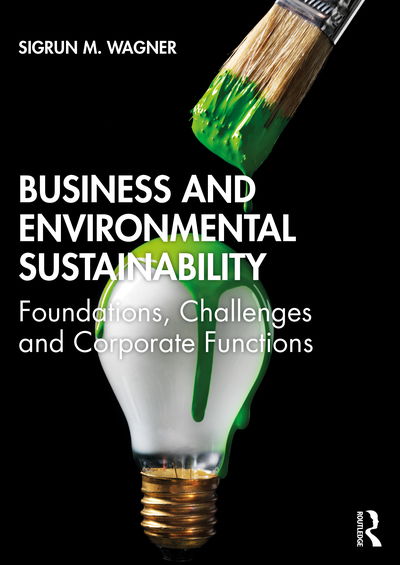 Cover for Wagner, Sigrun M. (Royal Holloway, University of London, UK) · Business and Environmental Sustainability: Foundations, Challenges and Corporate Functions (Paperback Book) (2020)