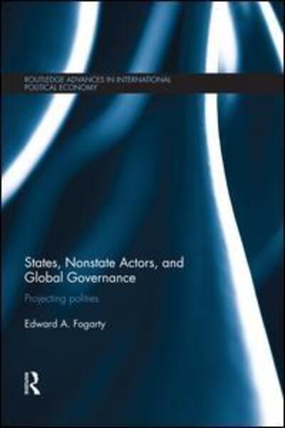 Cover for Ed Fogarty · States, Nonstate Actors, and Global Governance: Projecting Polities - Routledge Advances in International Political Economy (Paperback Book) (2014)