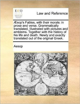 Cover for Aesop · Æsop's Fables, with Their Morals: in Prose and Verse. Grammatically Translated. Illustrated with Pictures and Emblems. Together with the History of ... Exactly Translated out of the Original Greek. (Pocketbok) (2010)