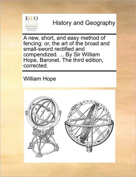 Cover for William Hope · A New, Short, and Easy Method of Fencing: Or, the Art of the Broad and Small-sword Rectified and Compendized. ... by Sir William Hope, Baronet. the Thir (Taschenbuch) (2010)
