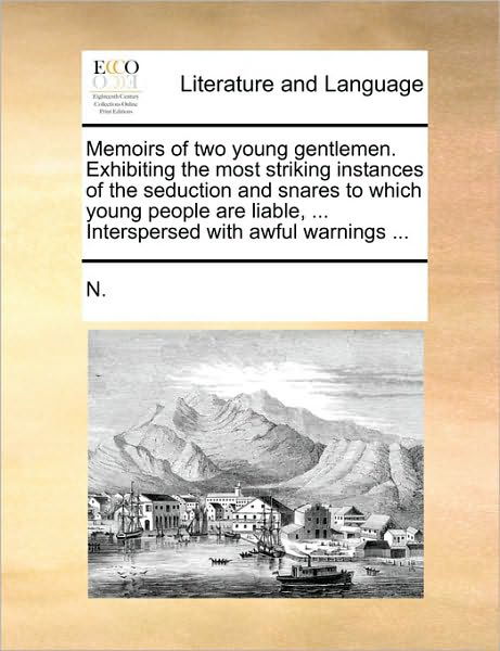 Cover for N · Memoirs of Two Young Gentlemen. Exhibiting the Most Striking Instances of the Seduction and Snares to Which Young People Are Liable, ... Interspersed (Paperback Book) (2010)