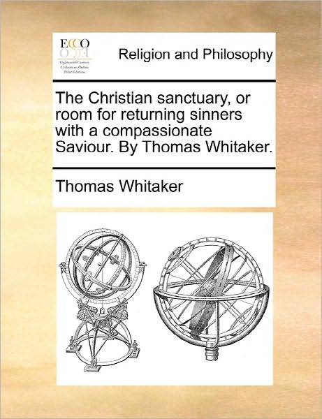 Cover for Thomas Whitaker · The Christian Sanctuary, or Room for Returning Sinners with a Compassionate Saviour. by Thomas Whitaker. (Paperback Book) (2010)