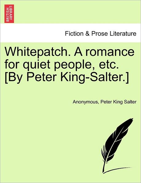 Cover for Anonymous · Whitepatch. a Romance for Quiet People, Etc. [by Peter King-salter.] (Paperback Book) (2011)