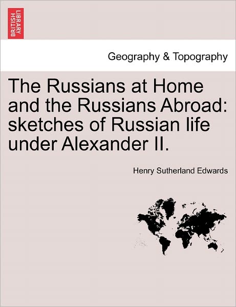 Cover for Henry Sutherland Edwards · The Russians at Home and the Russians Abroad: Sketches of Russian Life Under Alexander Ii. (Paperback Book) (2011)