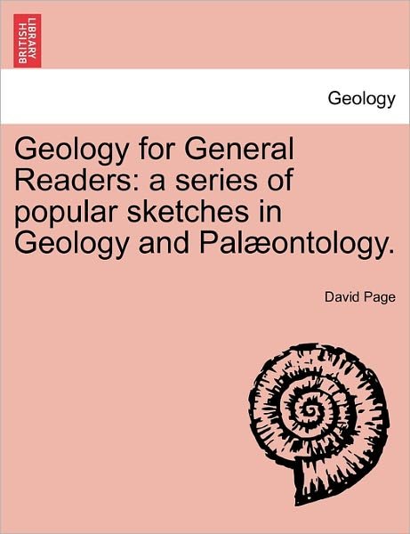 Geology for General Readers: a Series of Popular Sketches in Geology and Pal Ontology. - David Page - Books - British Library, Historical Print Editio - 9781241505424 - March 1, 2011