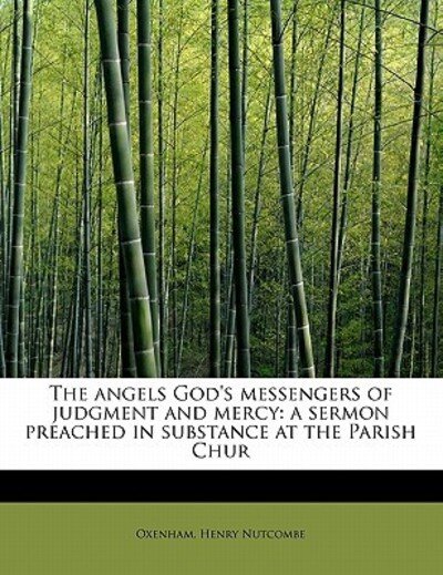 Cover for Oxenham Henry Nutcombe · The Angels God's Messengers of Judgment and Mercy: a Sermon Preached in Substance at the Parish Chur (Pocketbok) (2011)