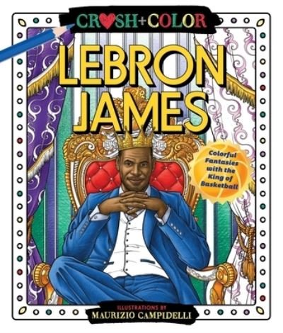 Cover for Maurizio Campidelli · Crush and Color: LeBron James: Colorful Fantasies with the King of Basketball - Crush + Color (Paperback Book) (2021)