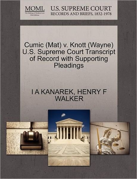 Cover for I a Kanarek · Cumic (Mat) V. Knott (Wayne) U.s. Supreme Court Transcript of Record with Supporting Pleadings (Paperback Book) (2011)