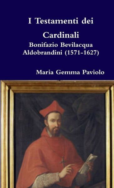 Cover for Maria Gemma Paviolo · I Testamenti Dei Cardinali: Bonifazio Bevilacqua Aldobrandini (1571-1627) (Paperback Bog) (2016)