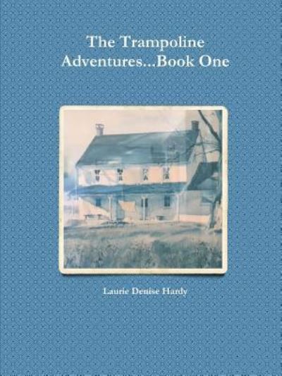 Cover for Laurie Denise Hardy · The Trampoline Adventures...Book One (Paperback Book) (2018)