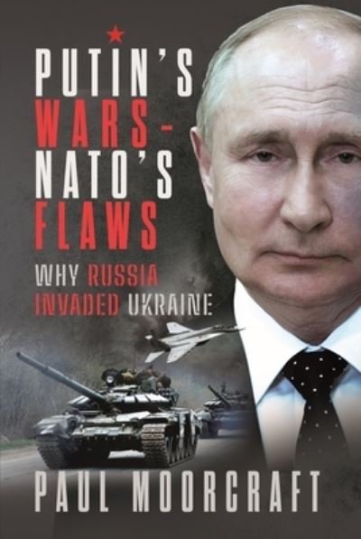 Cover for Paul Moorcraft · Putin's Wars and NATO's Flaws: Why Russia Invaded Ukraine (Innbunden bok) (2023)