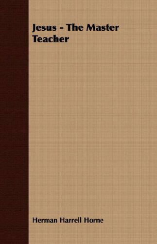 Jesus - the Master Teacher - Herman Harrell Horne - Books - Wilson Press - 9781406724424 - March 15, 2007