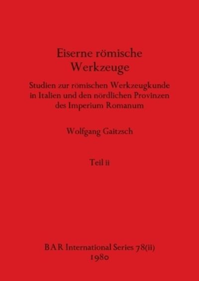 Cover for Gaitzsch Wolfgang Gaitzsch · Eiserne romische Werkzeuge, Teil ii : Studien zur romischen Werkzeugkunde in Italien und den nordlichen Provinzen des Imperium Romanum (Paperback Book) (1980)