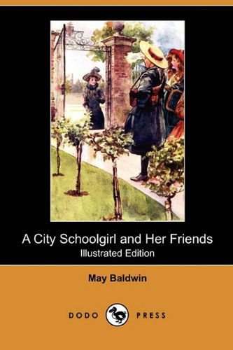 Cover for May Baldwin · A City Schoolgirl and Her Friends (Illustrated Edition) (Dodo Press) (Paperback Book) [Illustrated edition] (2010)