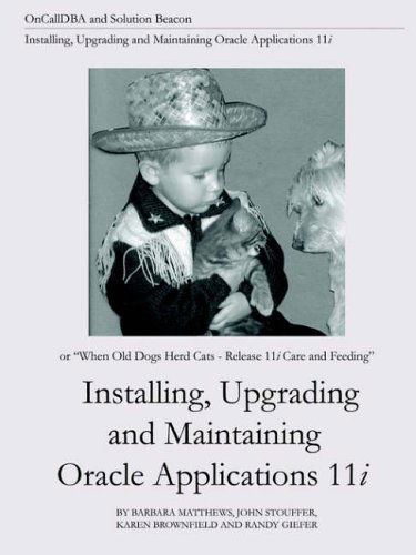 Cover for Karen Brownfield · Installing, Upgrading and Maintaining Oracle Applications 11i (Or, when Old Dogs Herd Cats - Release 11i Care and Feeding) (Paperback Book) (2004)