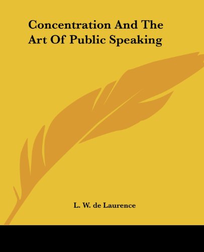 Concentration and the Art of Public Speaking - L. W. De Laurence - Books - Kessinger Publishing, LLC - 9781425352424 - December 8, 2005