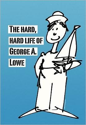 Cover for George Lowe · The Hard, Hard Life of George A. Lowe (Gebundenes Buch) (2008)