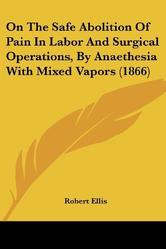 Cover for Robert Ellis · On the Safe Abolition of Pain in Labor and Surgical Operations, by Anaethesia with Mixed Vapors (1866) (Taschenbuch) (2008)