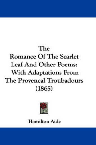 Cover for Hamilton Aide · The Romance of the Scarlet Leaf and Other Poems: with Adaptations from the Provencal Troubadours (1865) (Paperback Book) (2008)