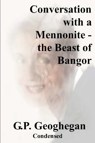Conversation with a Mennonite - the Beast of Bangor - Condensed - G. P. Geoghegan - Bücher - CreateSpace Independent Publishing Platf - 9781441473424 - 16. Juni 2011
