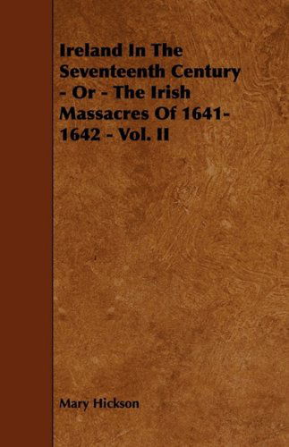 Cover for Mary Hickson · Ireland in the Seventeenth Century - or - the Irish Massacres of 1641-1642 - Vol. II (Taschenbuch) (2009)