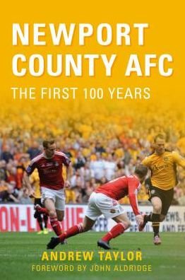Newport County AFC The First 100 Years - Andrew Taylor - Livres - Amberley Publishing - 9781445660424 - 15 septembre 2016