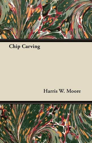 Chip Carving - Harris W. Moore - Books - Masterson Press - 9781446072424 - July 8, 2011