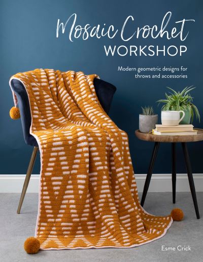 Mosaic Crochet Workshop: Modern Geometric Designs for Throws and Accessories - Crick, Esme (Author) - Books - David & Charles - 9781446308424 - September 14, 2021