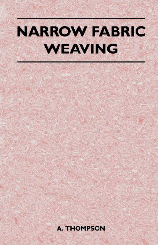 Narrow Fabric Weaving - A. Thompson - Books - Miller Press - 9781447400424 - April 21, 2011