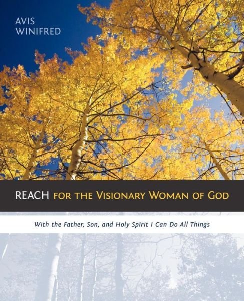 Cover for Avis Winifred · Reach for the Visionary Woman of God: with the Father, Son, and Holy Spirit I Can Do All Things (Paperback Book) (2010)