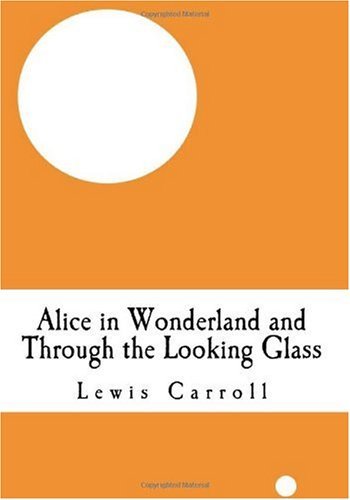 Alice in Wonderland and Through the Looking Glass: (Alice's Adventure in Wonderland and Lewis Carroll Through the Looking Glass) - Lewis Carroll - Bücher - CreateSpace Independent Publishing Platf - 9781450507424 - 12. Januar 2010