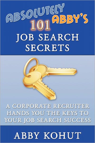 Cover for Abby Kohut · Absolutely Abby's 101 Job Search Secrets: a Corporate Recruiter Hands You the Keys to Your Job Search Success (Paperback Book) (2010)