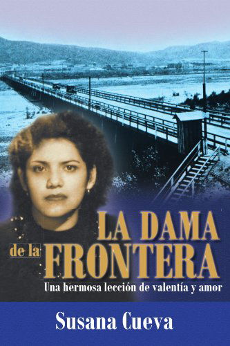 La Dama De La Frontera: Una Hermosa Lección De Valentía Y Amor - Susana Cueva - Books - Palibrio - 9781463323424 - April 18, 2012